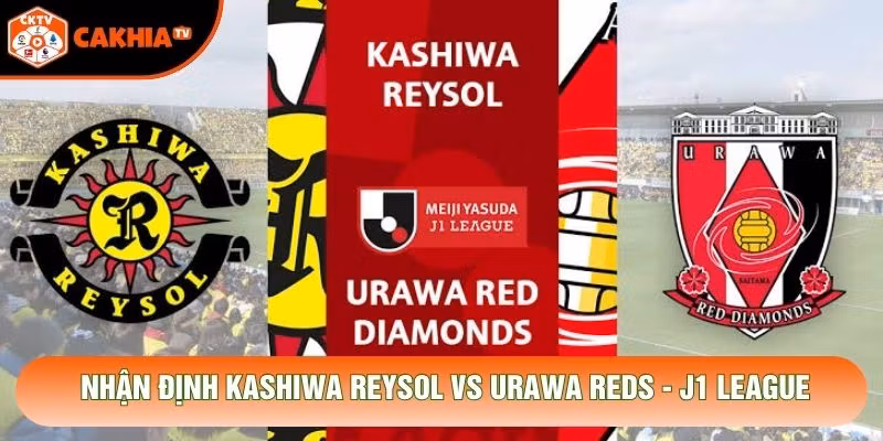 Nhận Định Kashiwa Reysol Vs Urawa Reds, 14h00 Ngày 31/10 – J1 League