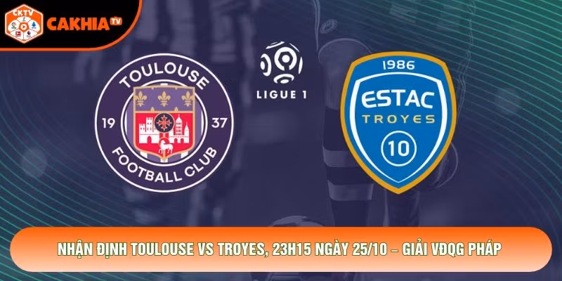 Nhận Định Toulouse Vs Troyes, 23h15 Ngày 25/10 – Giải VĐQG Pháp